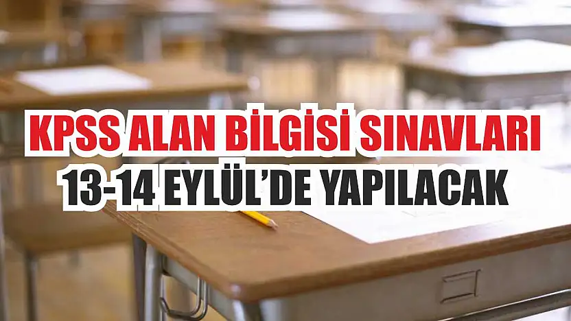 KPSS Alan Bilgisi Sınavları 13-14 Eylül'de Yapılacak