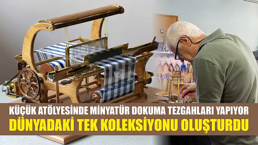 Küçük atölyesinde minyatür dokuma tezgahları yapıyor: Dünyadaki tek koleksiyonu oluşturdu