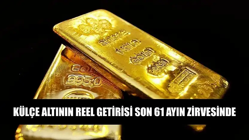 Külçe altının reel getirisi son 61 ayın zirvesinde