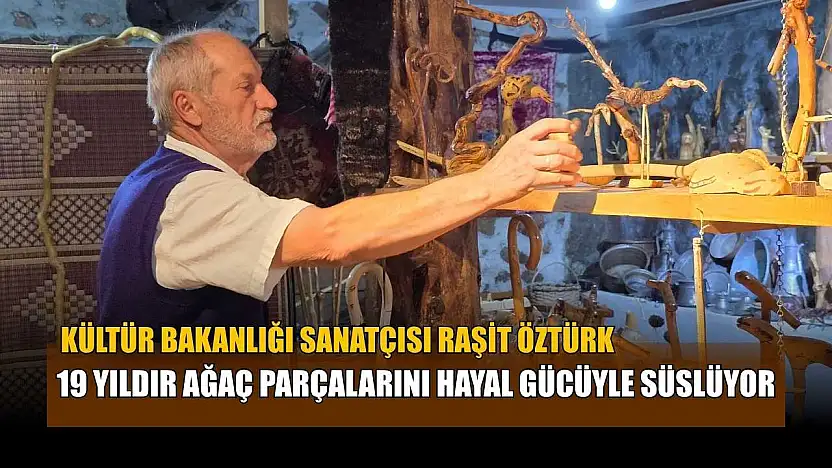 Kültür Bakanlığı Sanatçısı Raşit Öztürk 19 yıldır ağaç parçalarını hayal gücüyle süslüyor