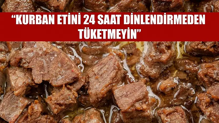 'Kurban etini 24 saat dinlendirmeden tüketmeyin''