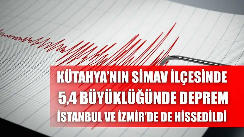 Kütahya'nın Simav ilçesinde 5,4 büyüklüğünde deprem: İstanbul ve İzmir'de de hissedildi