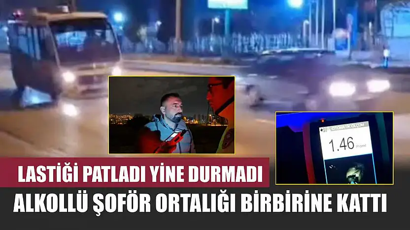 Lastiği Patladı Yine Durmadı: Alkollü Şoför ortalığı birbirine kattı