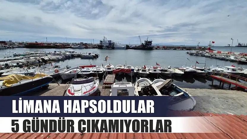 Limana hapsoldular: 5 gündür çıkamıyorlar