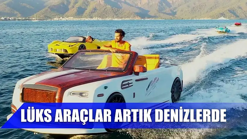 Lüks araçlar artık denizlerde