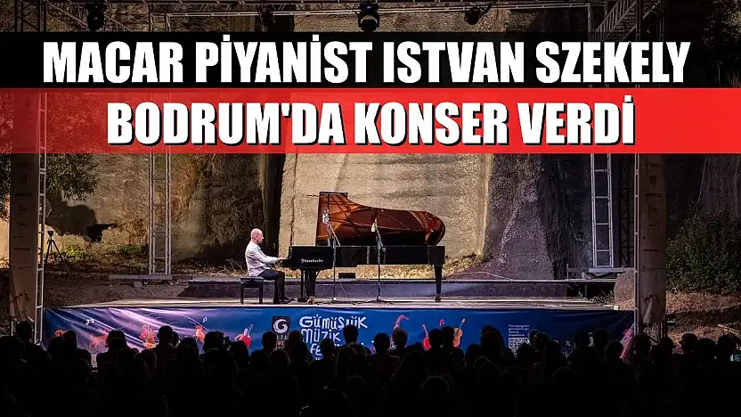 Macar piyanist Istvan Szekely Bodrum'da konser verdi