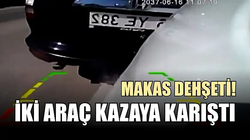 Makas dehşeti! İki araç kazaya karıştı