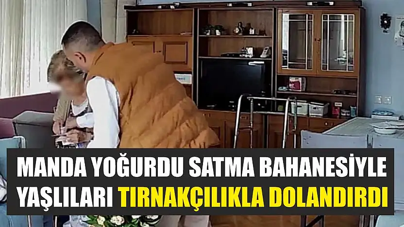 Manda yoğurdu satma bahanesiyle yaşlıları tırnakçılıkla dolandırdı