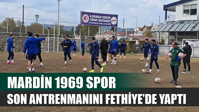 Mardin 1969 Spor, son antrenmanını Fethiye'de yaptı