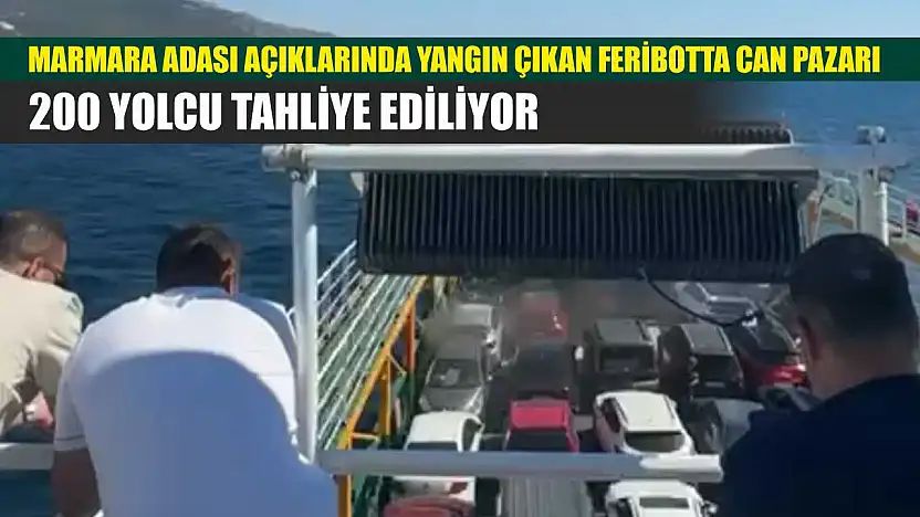 Marmara Adası açıklarında yangın çıkan feribotta can pazarı: 200 yolcu tahliye ediliyor