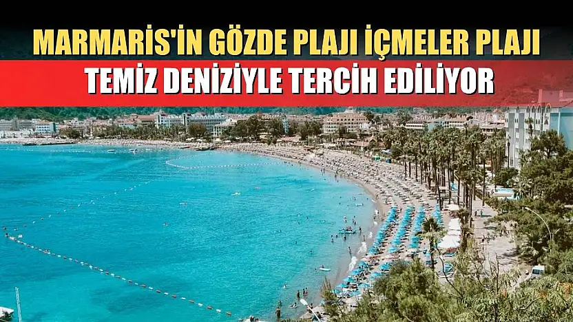 Marmaris'in gözde plajı İçmeler Plajı, temiz deniziyle tercih ediliyor