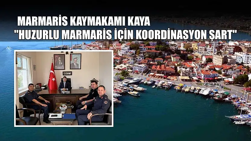 Marmaris Kaymakamı Kaya: 'Huzurlu Marmaris için koordinasyon şart'
