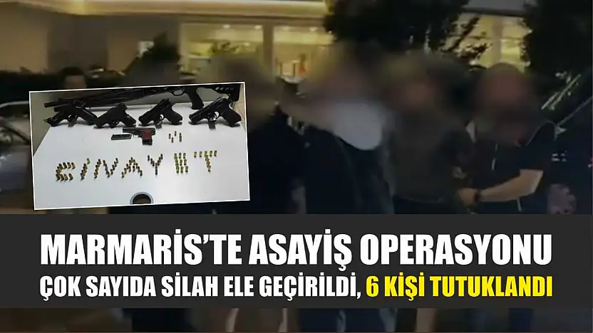 Marmaris'te Asayiş Operasyonu: Çok Sayıda Silah Ele Geçirildi, 6 Kişi Tutuklandı