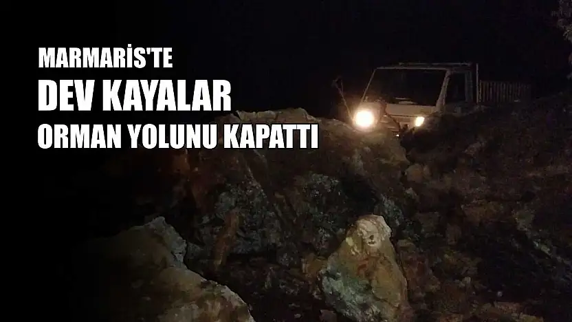 Marmaris'te dev kayalar orman yolunu kapattı