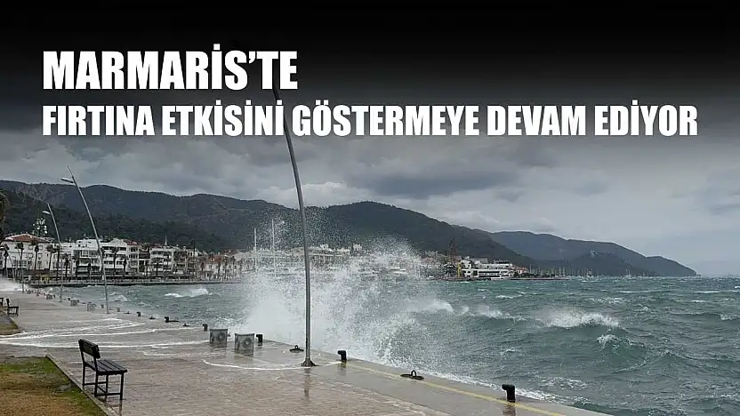 Marmaris'te fırtına etkisini göstermeye devam ediyor