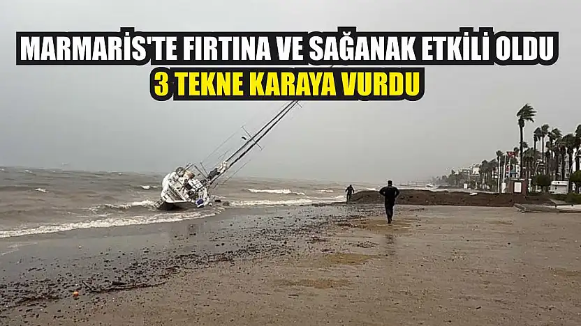 Marmaris'te fırtına ve sağanak etkili oldu: 3 tekne karaya vurdu