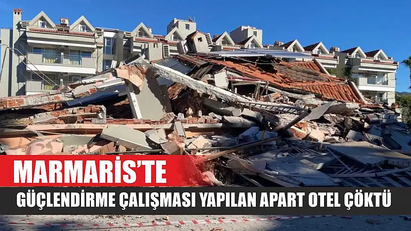 Marmaris'te güçlendirme çalışması yapılan apart otel çöktü