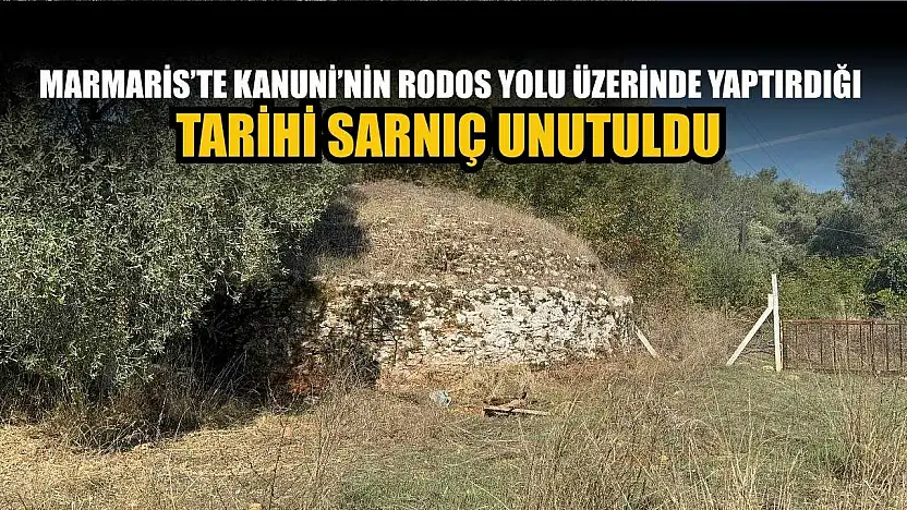Marmaris'te Kanuni'nin Rodos yolu üzerindeki tarihi sarnıç unutuldu