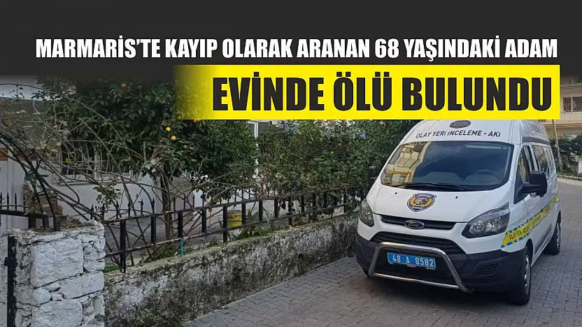 Marmaris'te Kayıp Olarak Aranan 68 Yaşındaki Adam Evinde Ölü Bulundu