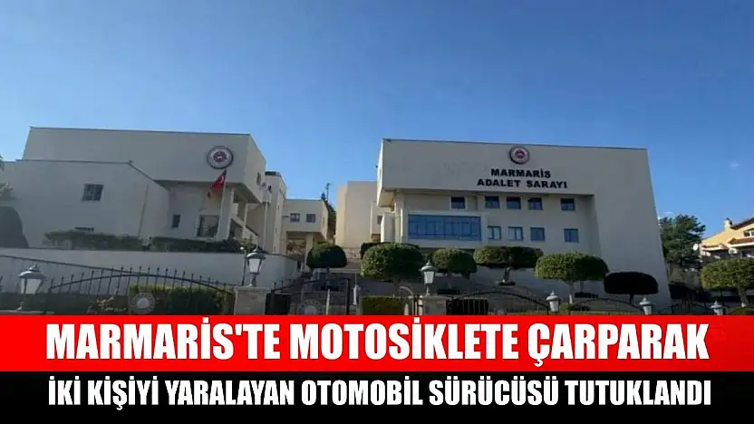 Marmaris'te motosiklete çarparak iki kişiyi yaralayan otomobil sürücüsü tutuklandı