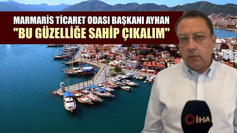 Marmaris Ticaret Odası Başkanı Ayhan: 'Bu güzelliğe sahip çıkalım'