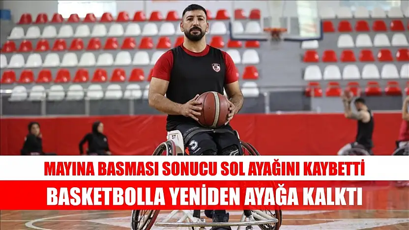Mayına basması sonucu sol ayağını kaybetti, basketbolla yeniden ayağa kalktı