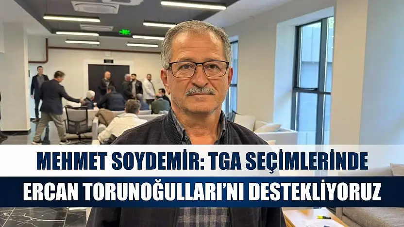 Mehmet Soydemir: TGA Seçimlerinde Ercan Torunoğulları'nı Destekliyoruz