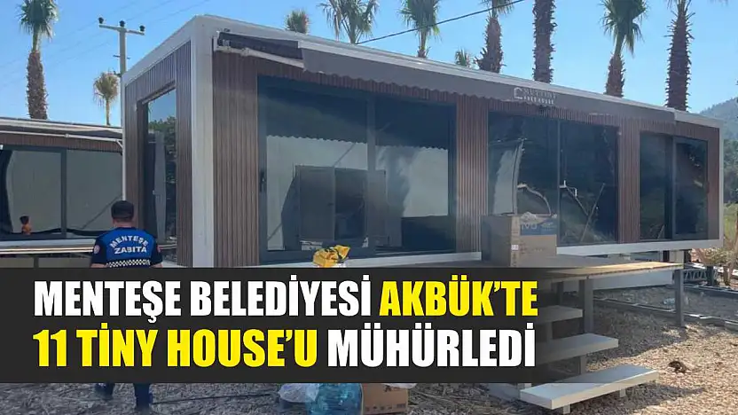 Menteşe Belediyesi Akbük'te 11 Tiny House'u mühürledi
