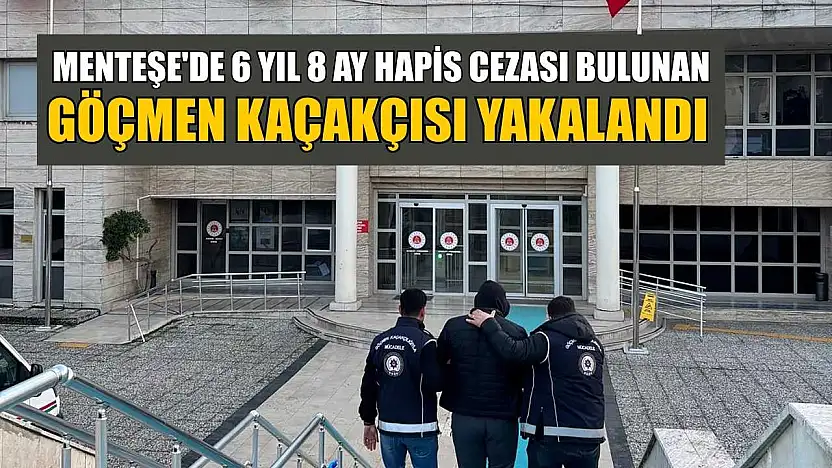 Menteşe'de 6 yıl 8 ay hapis cezası bulunan göçmen kaçakçısı yakalandı