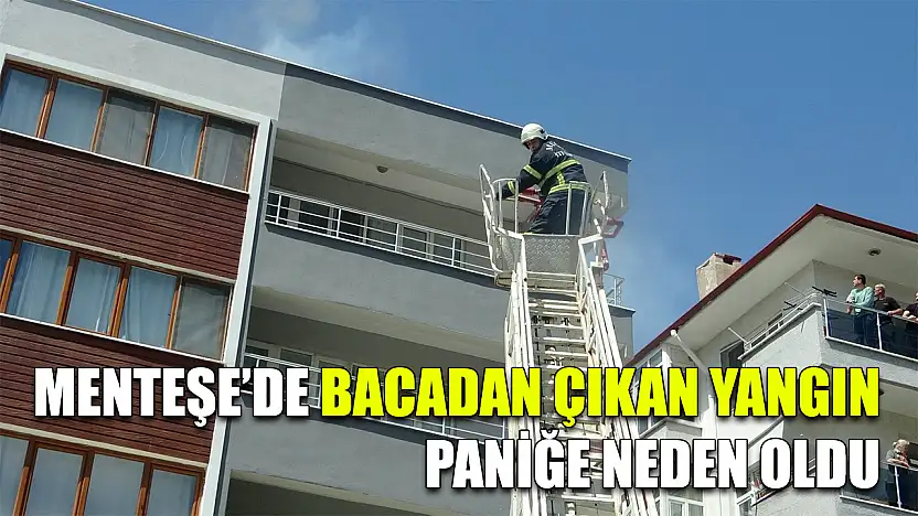 Menteşe'de bacadan çıkan yangın paniğe neden oldu