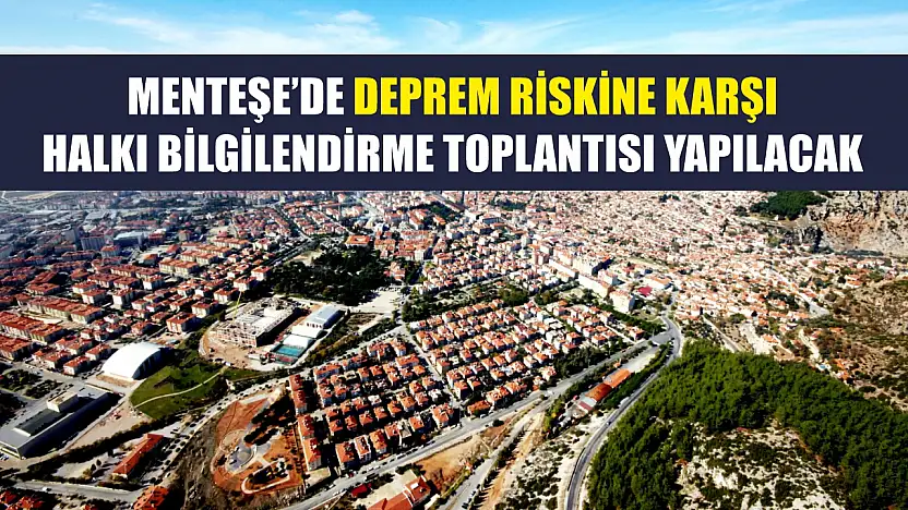 Menteşe'de deprem riskine karşı halkı bilgilendirme toplantısı yapılacak