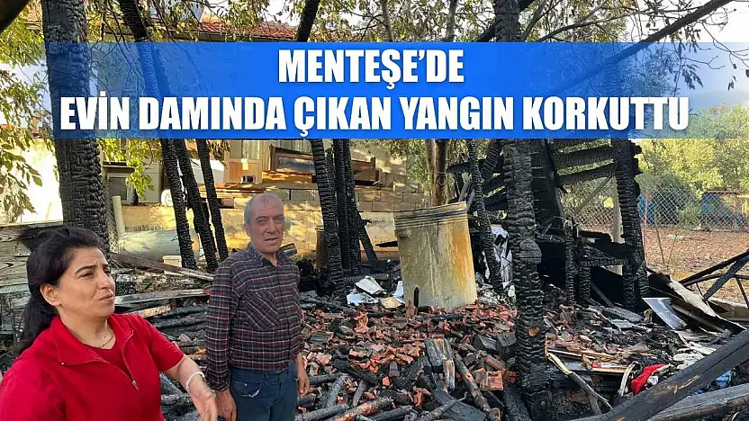 Menteşe'de evin damında çıkan yangın korkuttu