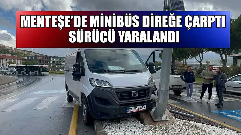 Menteşe'de minibüs direğe çarptı, sürücü yaralandı