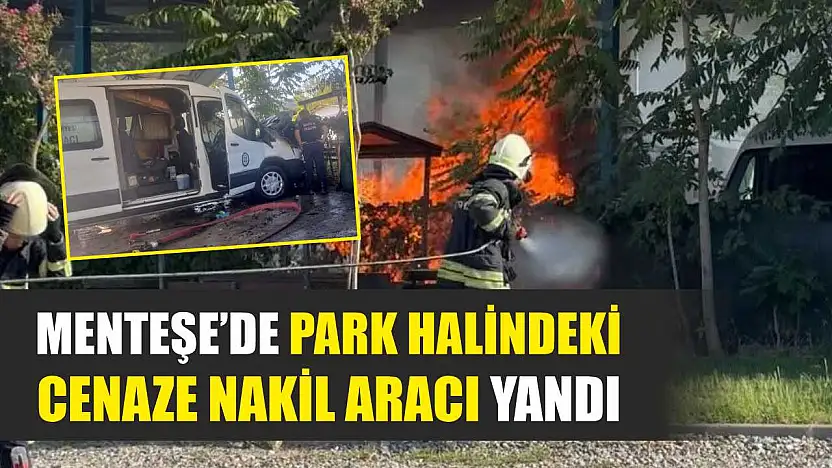 Menteşe'de park halindeki cenaze nakil aracı yandı
