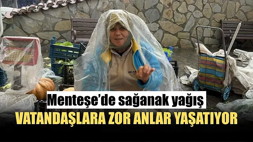 Menteşe'de sağanak yağış vatandaşlara zor anlar yaşatıyor