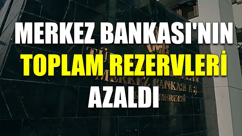 Merkez Bankası'nın toplam rezervleri azaldı
