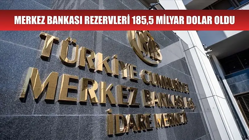 Merkez Bankası rezervleri 185,5 milyar dolar oldu