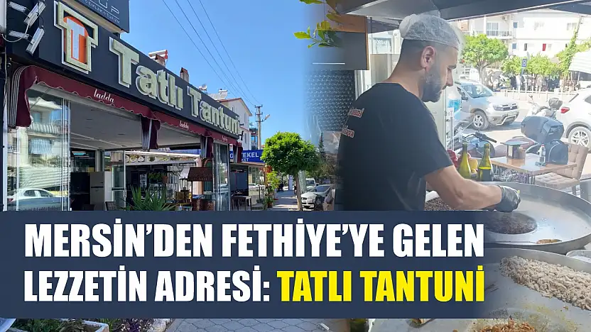 Mersin'den Fethiye'ye Gelen Lezzetin Adresi: Tatlı Tantuni