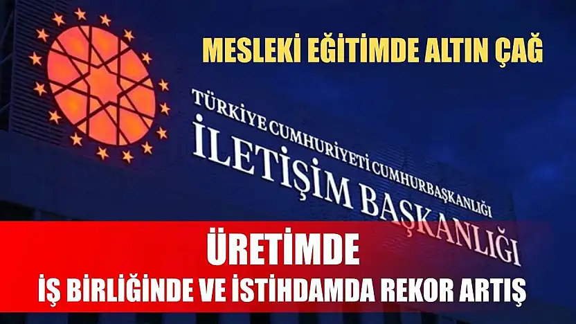 Mesleki eğitimde altın çağ: Üretimde, iş birliğinde ve istihdamda rekor artış