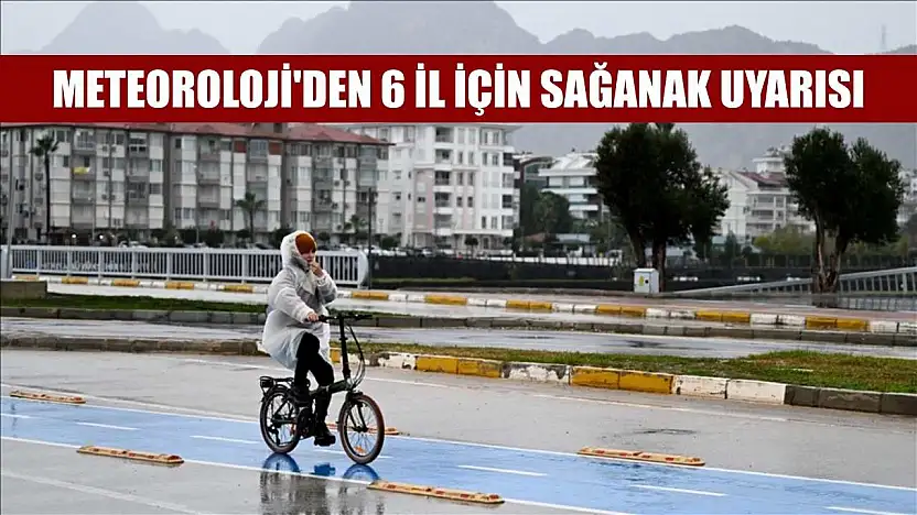 Meteoroloji'den 6 il için sağanak uyarısı