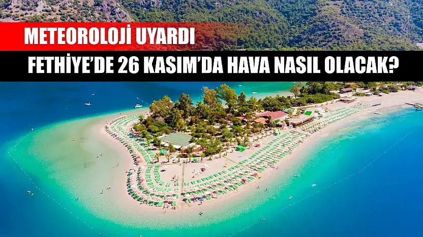 Meteoroloji Uyardı: Fethiye'de 26 Kasım'da Hava Nasıl Olacak
