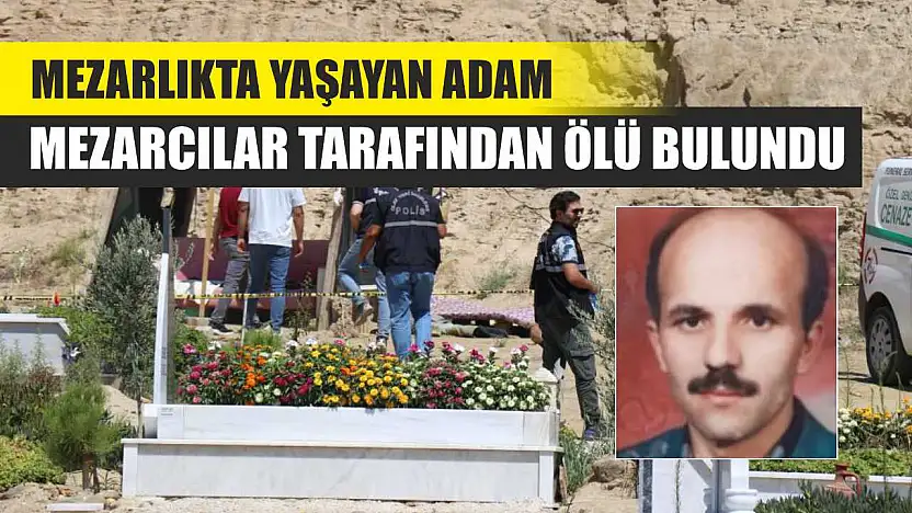 Mezarlıkta yaşayan adam, mezarcılar tarafından ölü bulundu