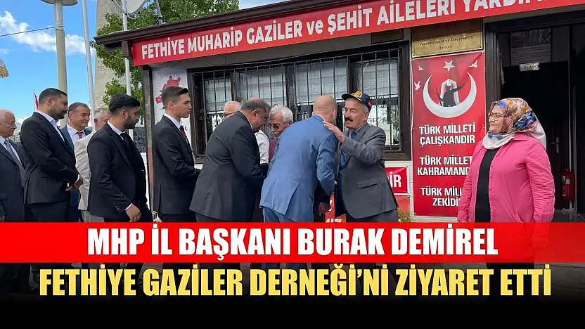MHP İl Başkanı Burak Demirel, Fethiye Gaziler Derneği'ni Ziyaret Etti