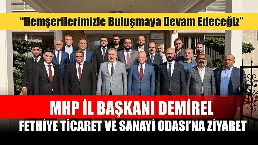 MHP İl Başkanı Demirel, Fethiye Ticaret ve Sanayi Odası'na Ziyaret