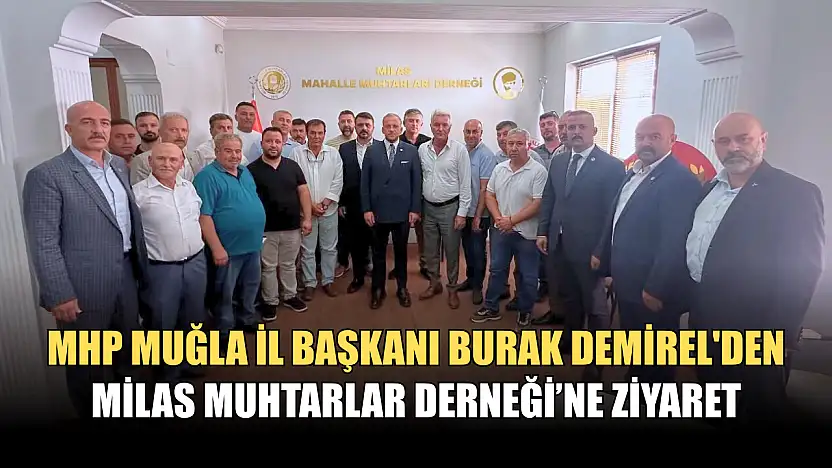 MHP Muğla İl Başkanı Burak Demirel'den Milas Muhtarlar Derneği'ne Ziyaret