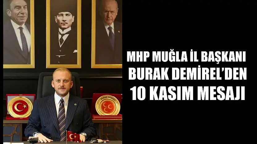 MHP Muğla İl Başkanı Burak Demirel'den 10 Kasım Mesajı
