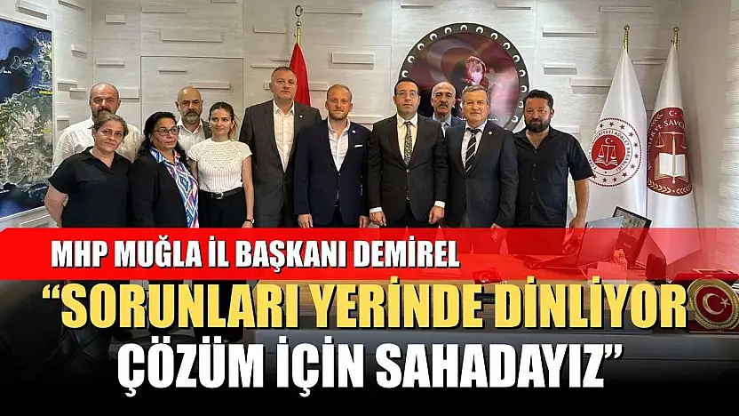 MHP Muğla İl Başkanı Demirel: 'Sorunları Yerinde Dinliyor, Çözüm İçin Sahadayız'