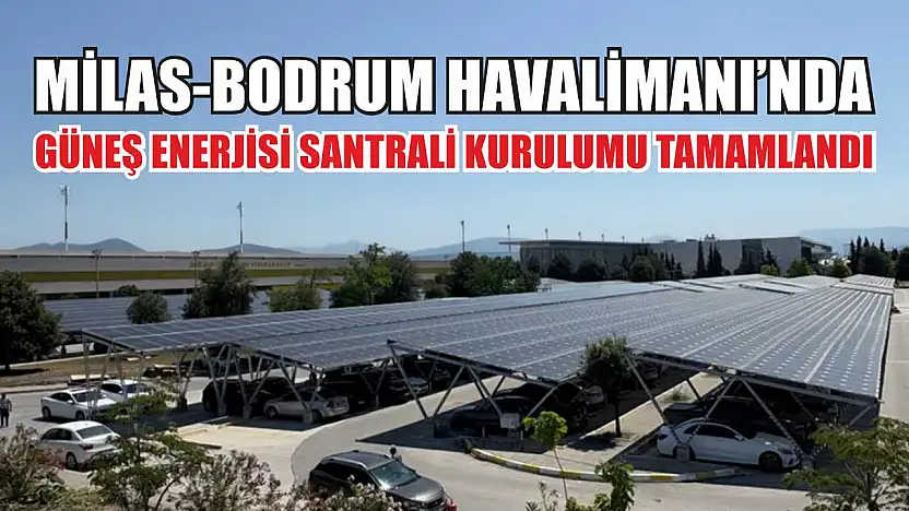 Milas-Bodrum Havalimanı'nda güneş enerjisi santrali kurulumu tamamlandı