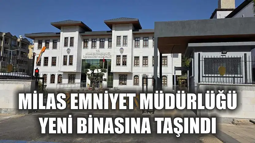 Milas Emniyet Müdürlüğü yeni binasına taşındı