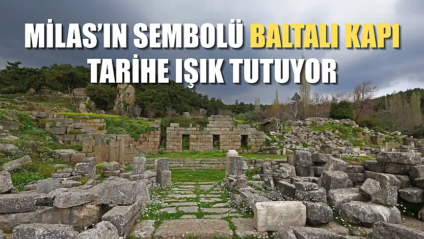 Milas'ın Sembolü Baltalı Kapı Tarihe Işık Tutuyor